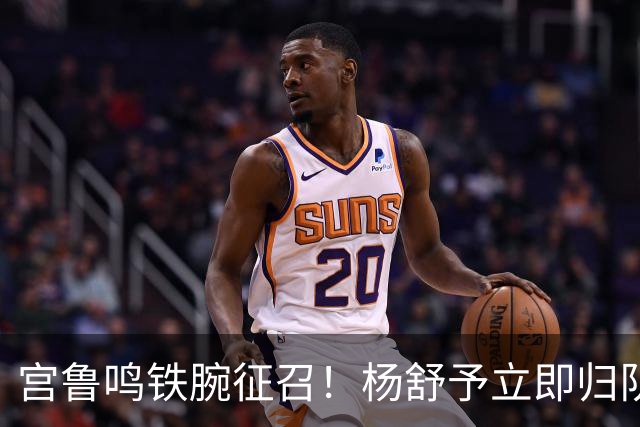 宫鲁鸣铁腕征召！杨舒予立即归队，最迟30日报到，参加女篮集训及热身赛！