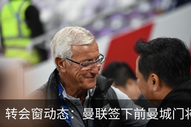 转会窗动态：曼联签下前曼城门将之子 伊普斯维奇锁定2米06巨人门将